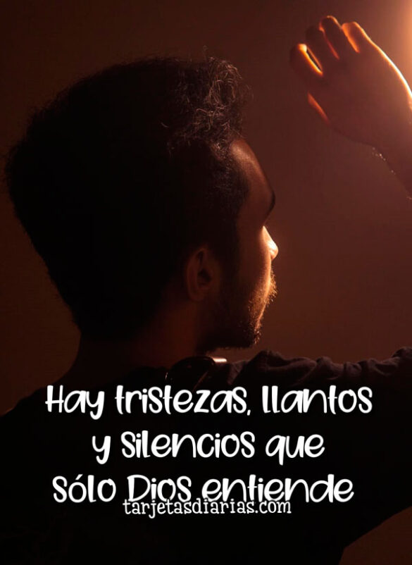 HAY TRISTEZAS, LLANTOS Y SILENCIOS QUE SÓLO DIOS ENTIENDE