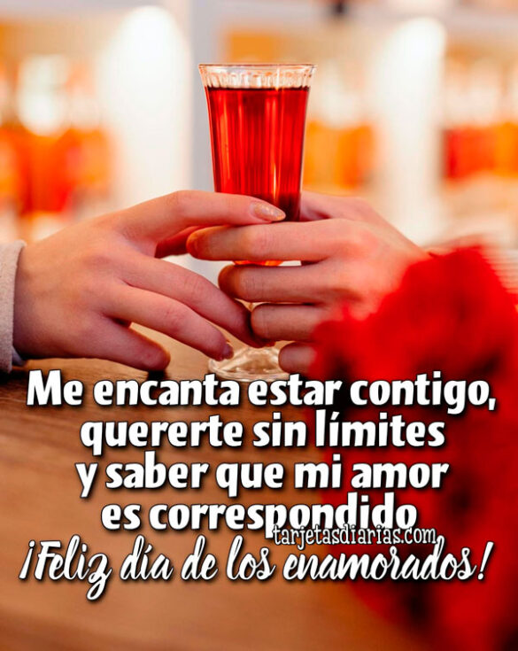 ME ENCANTA ESTAR CONTIGO, QUERERTE SIN LÍMITES Y SABER QUE MI AMOR ES CORRESPONDIDO ¡FELIZ DÍA DE LOS ENAMORADOS!