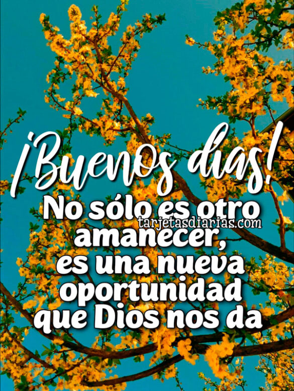 ¡BUENOS DÍAS! NO SÓLO ES OTRO AMANECER, ES UNA NUEVA OPORTUNIDAD QUE DIOS NOS DA