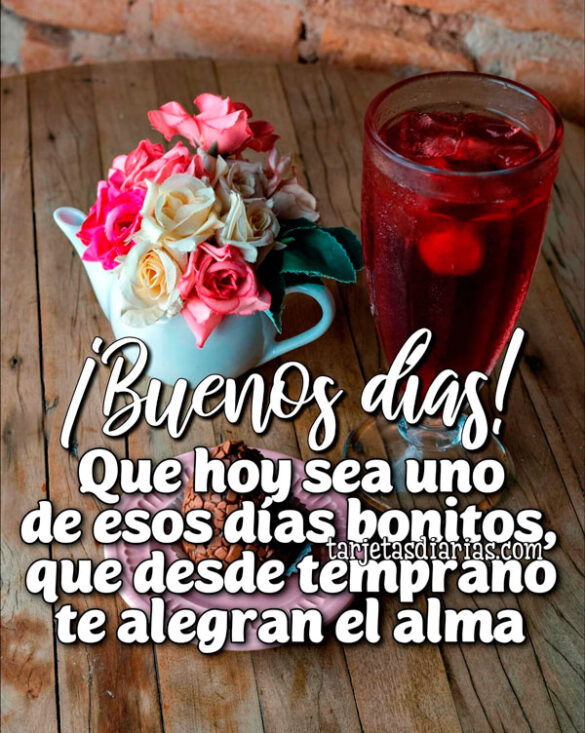 ¡BUENOS DÍAS! QUE HOY SEA UNO DE ESOS DÍAS BONITOS, QUE DESDE TEMPRANO TE ALEGRAN EL ALMA