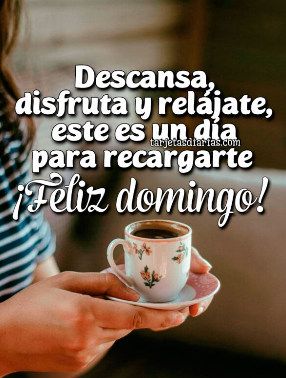 DESCANSA, DISFRUTA Y RELÁJATE, ESTE ES UN DÍA PARA RECARGARTE ¡FELIZ DOMINGO!