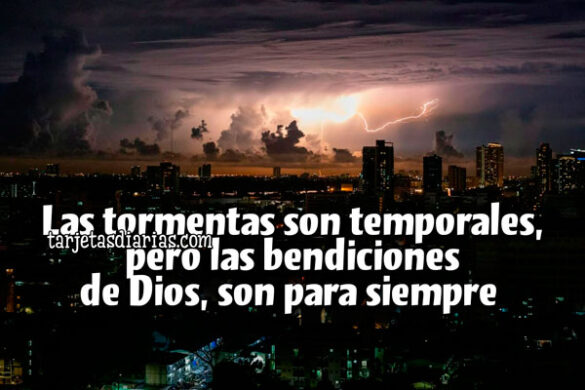 LAS TORMENTAS SON TEMPORALES, PERO LAS BENDICIONES DE DIOS, SON PARA SIEMPRE