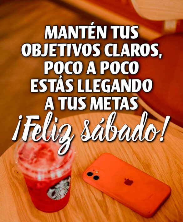 MANTÉN TUS OBJETIVOS CLAROS, POCO A POCO ESTÁS LLEGANDO A TUS METAS ¡FELIZ SÁBADO!