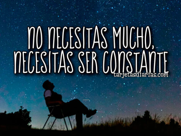 NO NECESITAS MUCHO, NECESITAS SER CONSTANTE