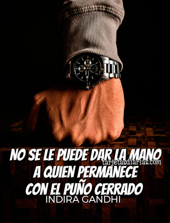 NO SE LE PUEDE DAR LA MANO A QUIEN PERMANECE CON EL PUÑO CERRADO