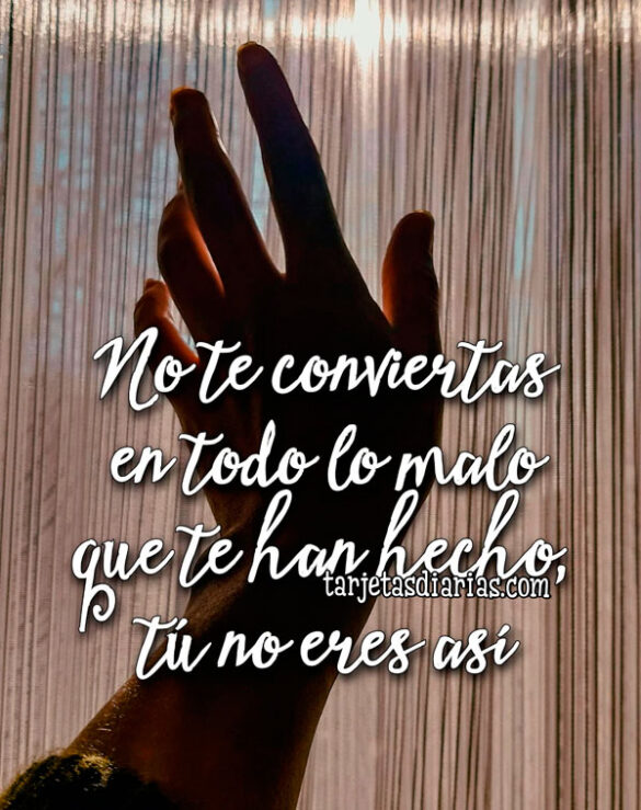 NO TE CONVIERTAS EN TODO LO MALO QUE TE HAN HECHO, TÚ NO ERES ASÍ