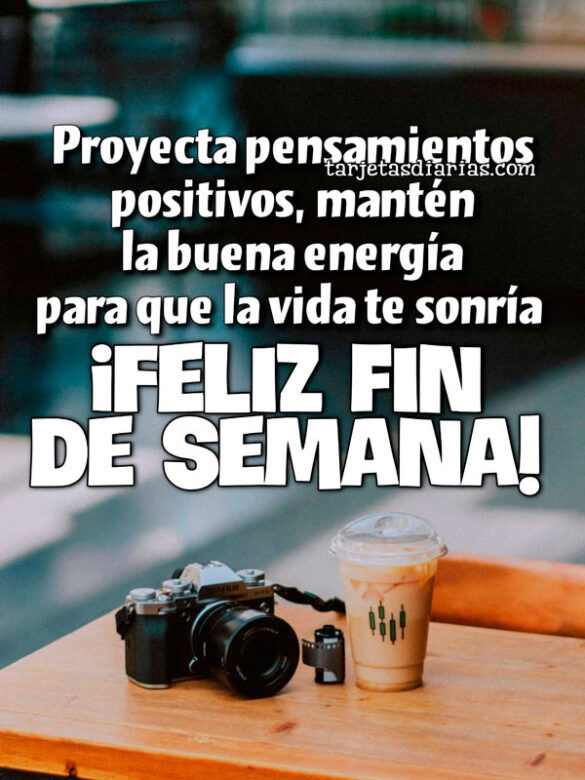 PROYECTA PENSAMIENTOS POSITIVOS, MANTÉN LA BUENA ENERGÍA PARA QUE LA VIDA TE SONRÍA ¡FELIZ FIN DE SEMANA!
