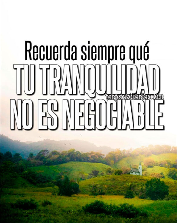 RECUERDA SIEMPRE QUÉ TU TRANQUILIDAD NO ES NEGOCIABLE