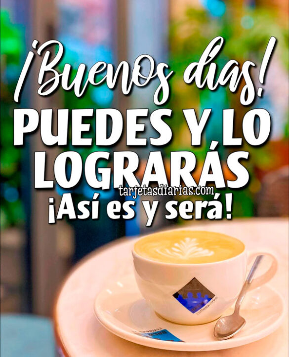 ¡BUENOS DÍAS! PUEDES Y LO LOGRARÁS. ¡ASÍ ES Y SERÁ!