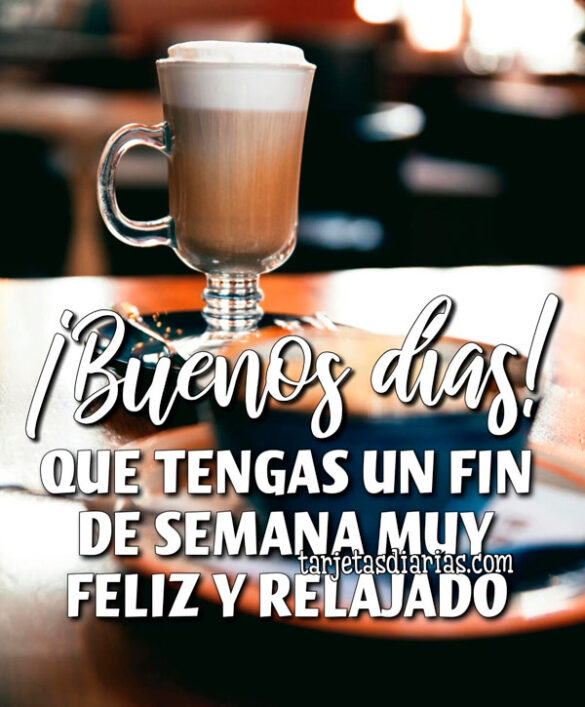 ¡BUENOS DÍAS! QUE TENGAS UN FIN DE SEMANA MUY FELIZ Y RELAJADO