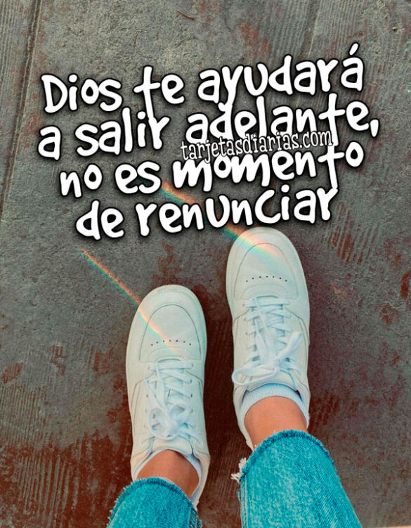DIOS TE AYUDARÁ A SALIR ADELANTE, NO ES MOMENTO DE RENUNCIAR