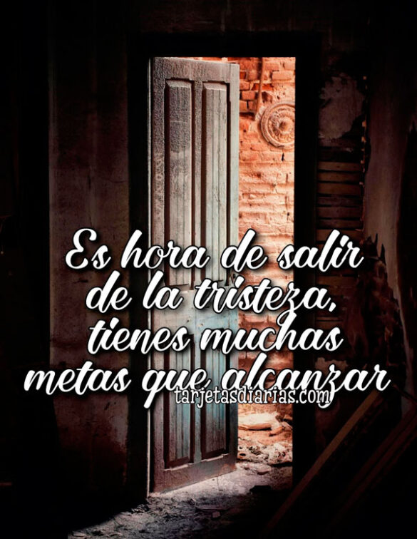 ES HORA DE SALIR DE LA TRISTEZA, TIENES MUCHAS METAS QUE ALCANZAR