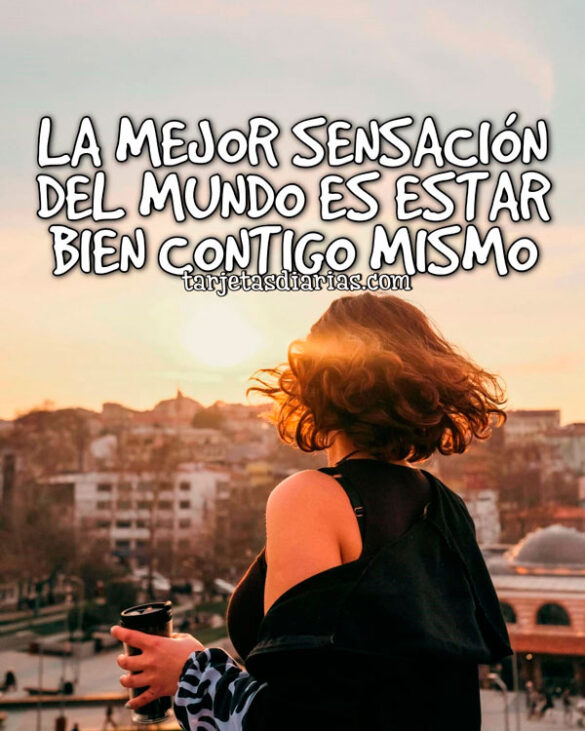 LA MEJOR SENSACIÓN DEL MUNDO ES ESTAR BIEN CONTIGO MISMO