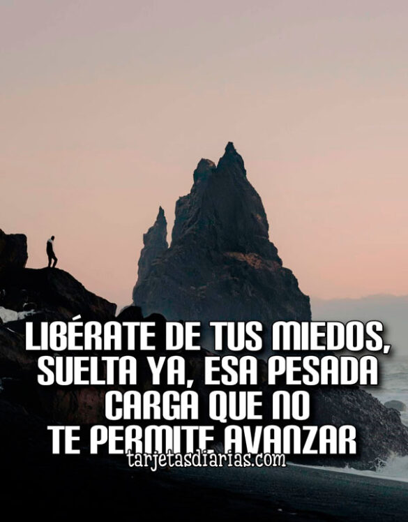 LIBÉRATE DE TUS MIEDOS, SUELTA YA, ESA PESADA CARGA QUE NO TE PERMITE AVANZAR
