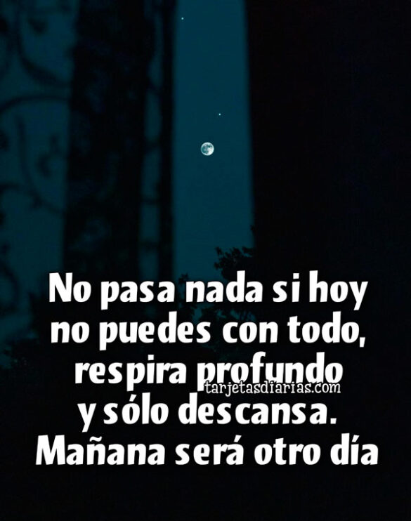 NO PASA NADA SI HOY NO PUEDES CON TODO, RESPIRA PROFUNDO Y SÓLO DESCANSA. MAÑANA SERÁ OTRO DÍA