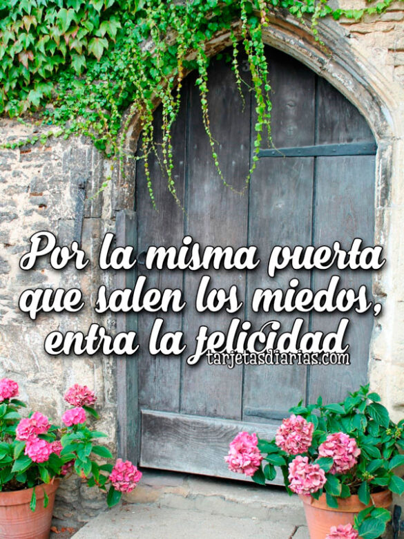 POR LA MISMA PUERTA QUE SALEN LOS MIEDOS, ENTRA LA FELICIDAD