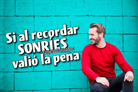 SI AL RECORDAR SONRÍES, VALIÓ LA PENA