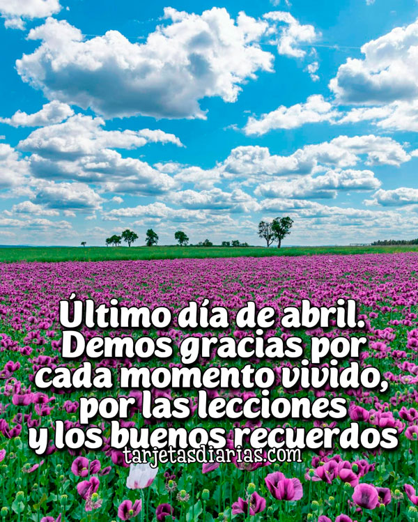 ÚLTIMO DÍA DE ABRIL. DEMOS GRACIAS POR CADA MOMENTO VIVIDO, POR LAS ...