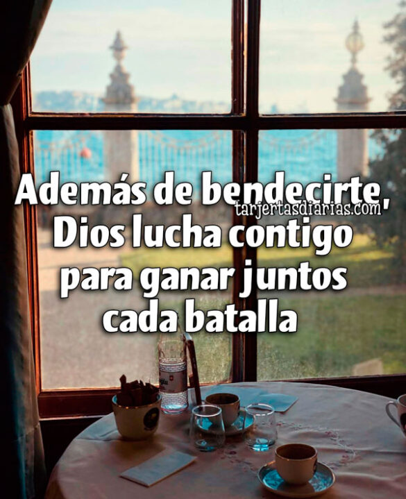 ADEMÁS DE BENDECIRTE, DIOS LUCHA CONTIGO PARA GANAR JUNTOS CADA BATALLA