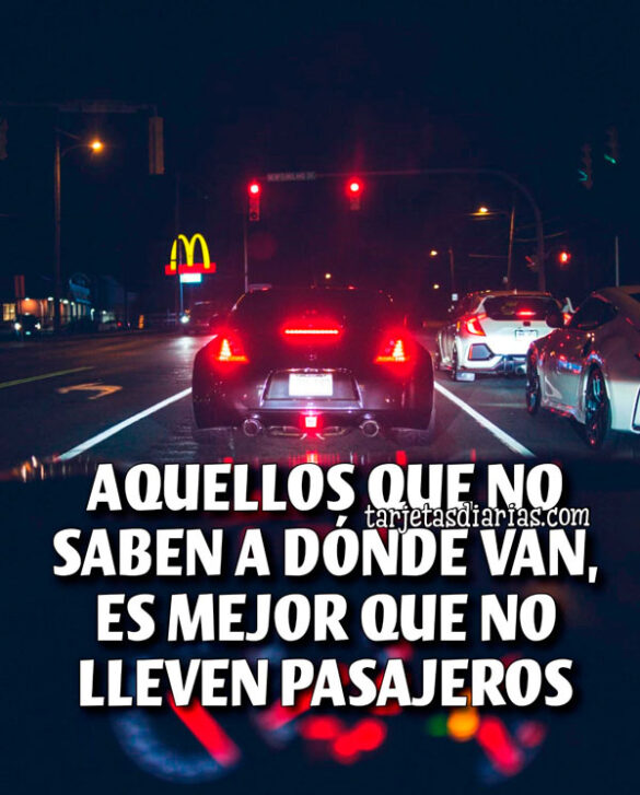 AQUELLOS QUE NO SABEN A DÓNDE VAN, ES MEJOR QUE NO LLEVEN PASAJEROS