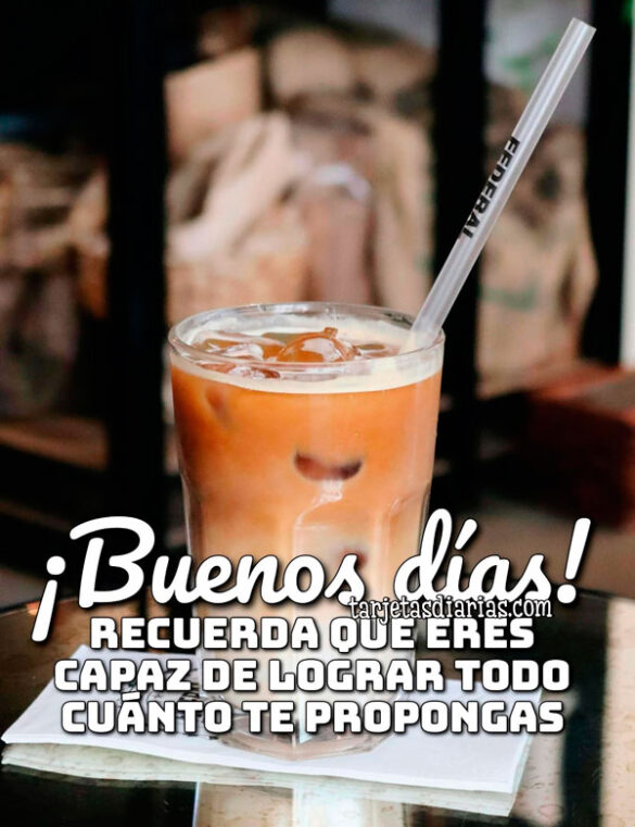 ¡BUENOS DÍAS! RECUERDA QUE ERES CAPAZ DE LOGRAR TODO CUÁNTO TE PROPONGAS