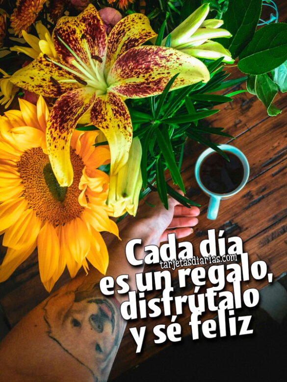 CADA DÍA ES UN REGALO, DISFRÚTALO Y SÉ FELIZ