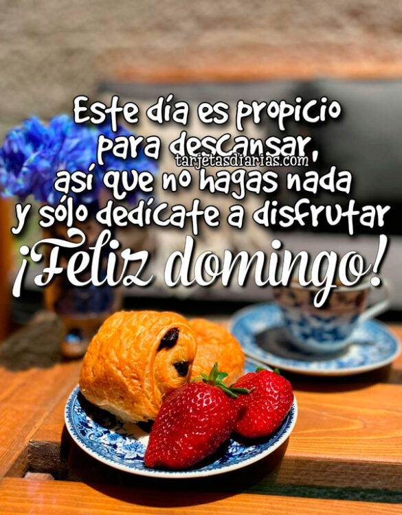 ESTE DÍA ES PROPICIO PARA DESCANSAR, ASÍ QUE NO HAGAS NADA Y SÓLO DEDÍCATE A DISFRUTAR ¡FELIZ DOMINGO!