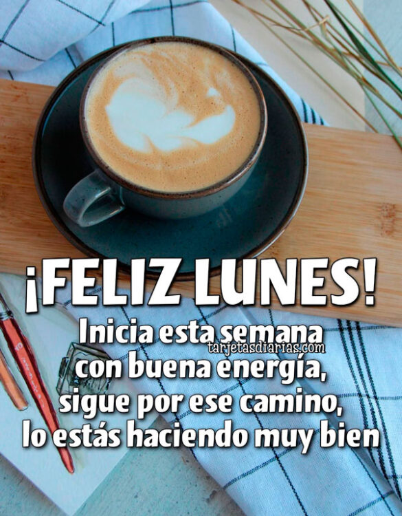 ¡FELIZ LUNES! INICIA ESTA SEMANA CON BUENA ENERGÍA, SIGUE POR ESE CAMINO, LO ESTÁS HACIENDO MUY BIEN