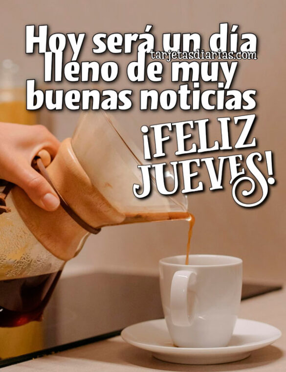 HOY SERÁ UN DÍA LLENO DE MUY BUENAS NOTICIAS ¡FELIZ JUEVES!