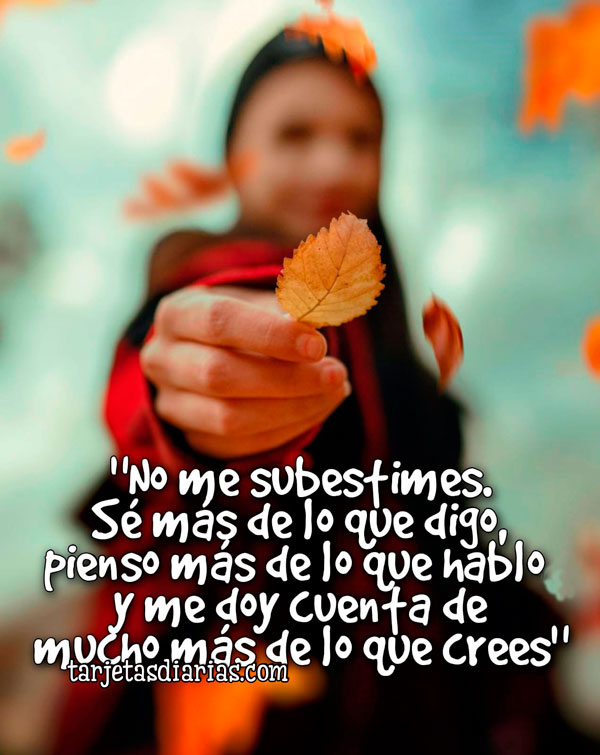 “NO ME SUBESTIMES. SÉ MÁS DE LO QUE DIGO, PIENSO MÁS DE LO QUE HABLO Y ...