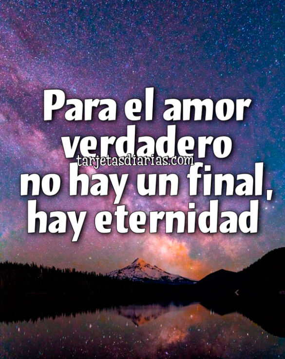 PARA EL AMOR VERDADERO NO HAY UN FINAL, HAY ETERNIDAD