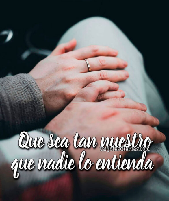 QUE SEA TAN NUESTRO QUE NADIE LO ENTIENDA