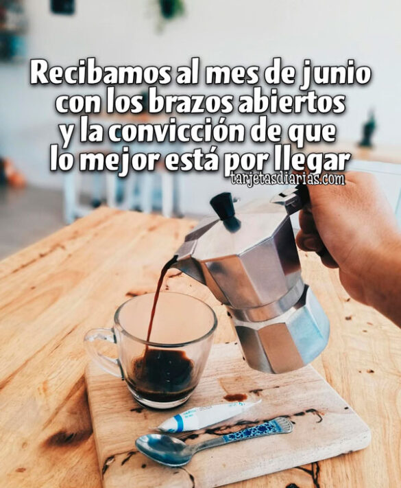 RECIBAMOS AL MES DE JUNIO CON LOS BRAZOS ABIERTOS Y LA CONVICCIÓN DE QUE LO MEJOR ESTÁ POR LLEGAR