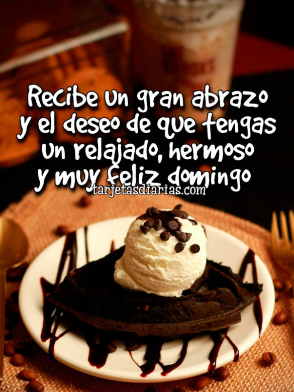 RECIBE UN GRAN ABRAZO Y EL DESEO DE QUE TENGAS UN RELAJADO, HERMOSO Y MUY FELIZ DOMINGO