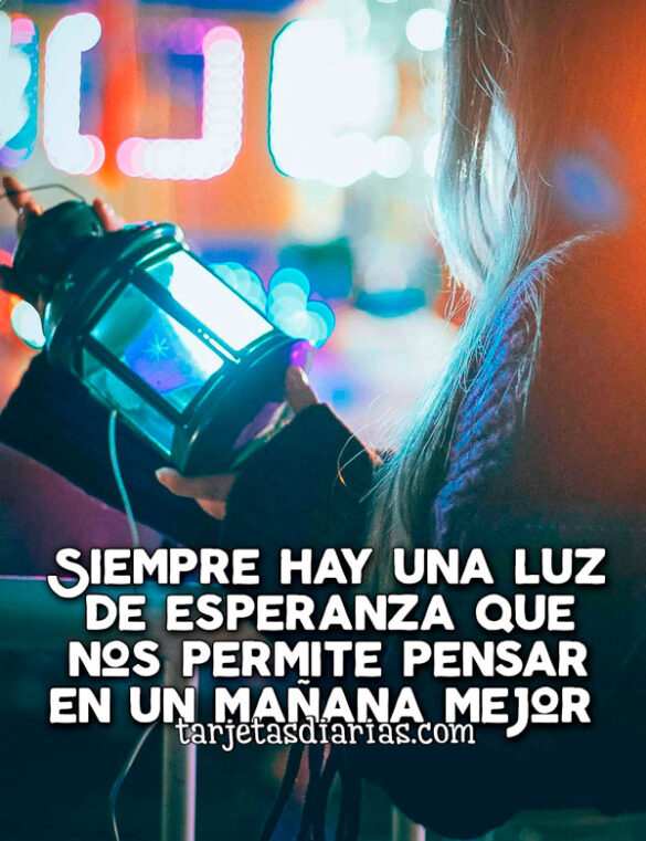 SIEMPRE HAY UNA LUZ DE ESPERANZA QUE NOS PERMITE PENSAR EN UN MAÑANA MEJOR
