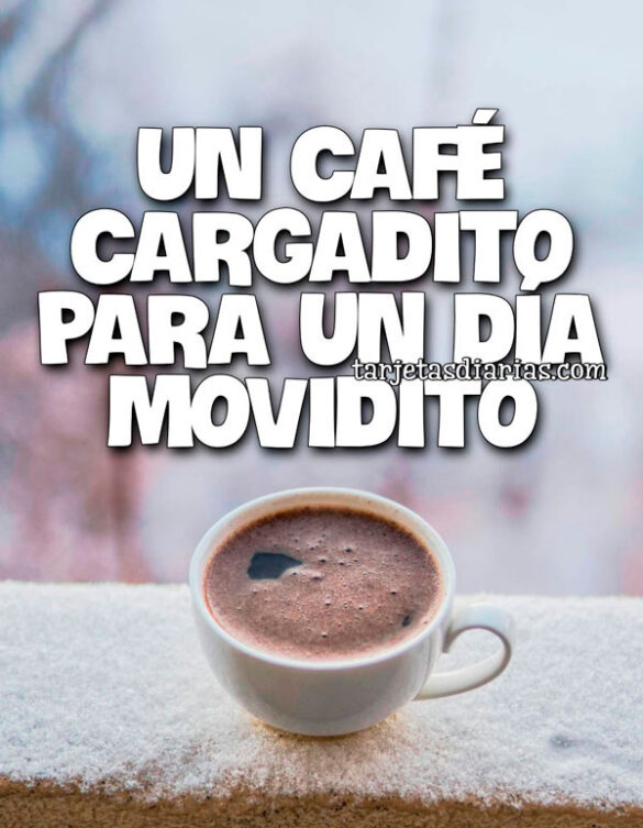 UN CAFÉ CARGADITO PARA UN DÍA MOVIDITO