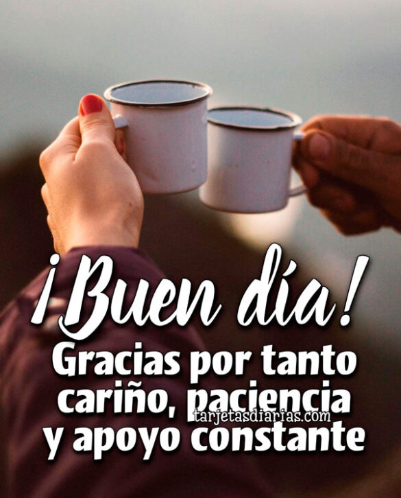 ¡BUEN DÍA! GRACIAS POR TANTO CARIÑO, PACIENCIA Y APOYO CONSTANTE