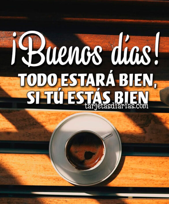 ¡BUENOS DÍAS! TODO ESTARÁ BIEN, SI TÚ ESTÁS BIEN