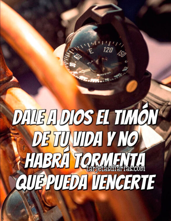 DALE A DIOS EL TIMÓN DE TU VIDA Y NO HABRÁ TORMENTA QUE PUEDA VENCERTE