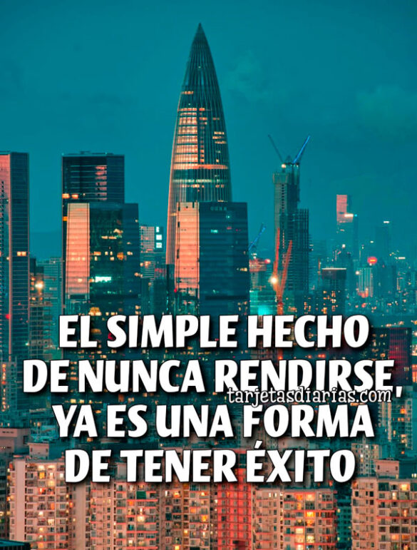 EL SIMPLE HECHO DE NUNCA RENDIRSE, YA ES UNA FORMA DE TENER ÉXITO