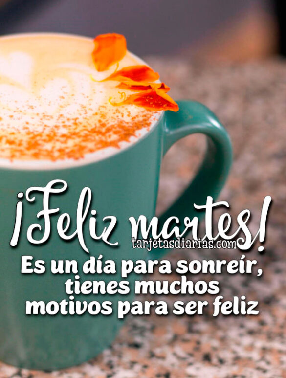 ¡FELIZ MARTES! ES UN DÍA PARA SONREÍR, TIENES MUCHOS MOTIVOS PARA SER FELIZ