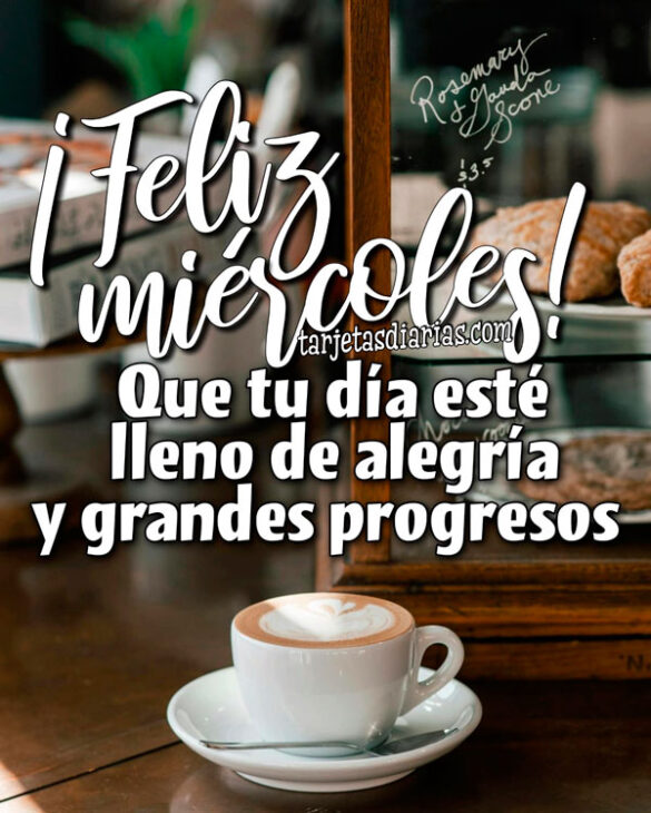 FELIZ MIÉRCOLES! QUE TU DÍA ESTÉ LLENO DE ALEGRÍA Y GRANDES PROGRESOS -  Tarjetas Diarias