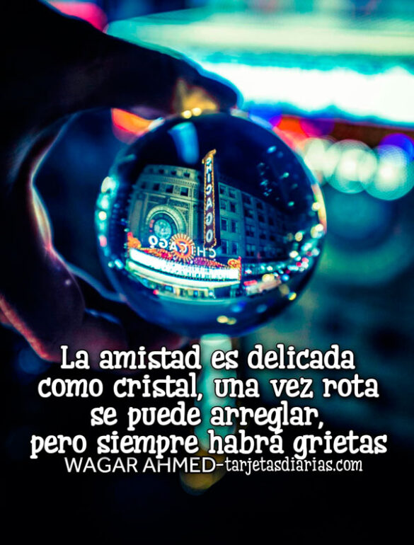LA AMISTAD ES DELICADA COMO CRISTAL, UNA VEZ ROTA SE PUEDE ARREGLAR, PERO SIEMPRE HABRÁ GRIETAS