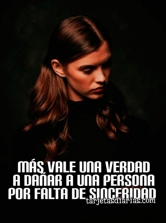 MÁS VALE UNA VERDAD A DAÑAR A UNA PERSONA POR FALTA DE SINCERIDAD