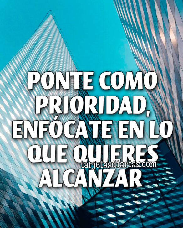 PONTE COMO PRIORIDAD, ENFÓCATE EN LO QUE QUIERES ALCANZAR