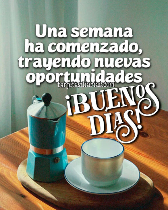 UNA SEMANA HA COMENZADO, TRAYENDO NUEVAS OPORTUNIDADES ¡BUENOS DÍAS!