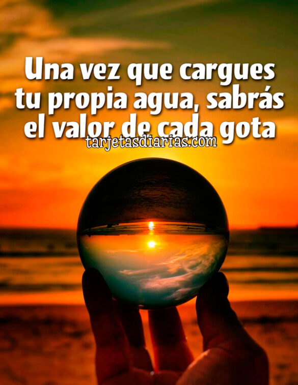 UNA VEZ QUE CARGUES TU PROPIA AGUA, SABRÁS EL VALOR DE CADA GOTA