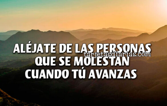 ALÉJATE DE LAS PERSONAS QUE SE MOLESTAN CUANDO TÚ AVANZAS