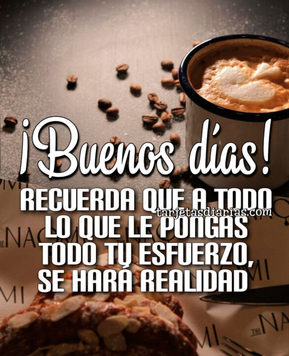 ¡BUENOS DÍAS! RECUERDA QUE A TODO LO QUE LE PONGAS TODO TU ESFUERZO, SE HARÁ REALIDAD