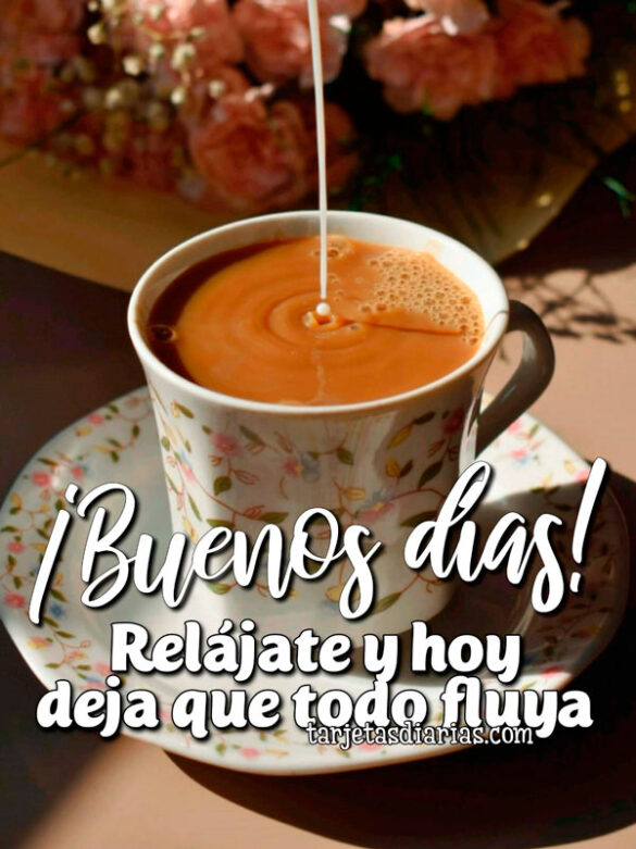 ¡BUENOS DÍAS! RELÁJATE Y HOY DEJA QUE TODO FLUYA